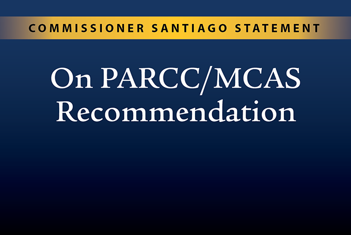 Commissioner Santiago Statement on PARCC/MCAS Recommendation